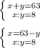 \left \{ {{x+y=63} \atop {x:y=8}} \right. \\ \\ \left \{ {{x=63-y} \atop {x:y=8}} \right.