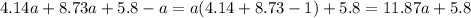 \displaystyle 4.14a+8.73a+5.8-a=a(4.14+8.73-1)+5.8=11.87a+5.8