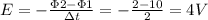 E=- \frac{\Phi 2-\Phi 1}{\Delta t} =- \frac{2-10}{2} =4V