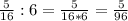 \frac{5}{16}:6= \frac{5}{16*6}= \frac{5}{96}