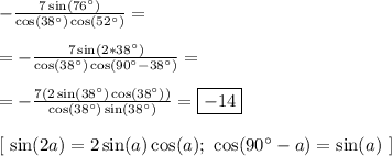 -\frac{7\sin(76^\circ)}{\cos(38^\circ)\cos(52^\circ)} =\\\\= -\frac{7\sin(2*38^\circ)}{\cos(38^\circ)\cos(90^\circ - 38^\circ)} =\\\\= -\frac{7(2\sin(38^\circ)\cos(38^\circ))}{\cos(38^\circ)\sin(38^{\circ})} = \boxed{-14}\\\\&#10;\left[ \ \sin(2a) = 2\sin(a)\cos(a); \ \cos(90^\circ - a) = \sin(a) \ \right]