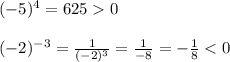 (-5)^{4} =6250 \\ \\ (-2)^{-3} = \frac{1}{ (-2)^{3} } = \frac{1}{-8} =- \frac{1}{8} <0