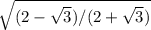 \sqrt{(2- \sqrt{3})/(2+ \sqrt{3} ) }