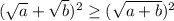 (\sqrt{a}+\sqrt{b})^2 \geq (\sqrt{a+b})^2