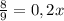 \frac{8}{9} = 0,2x