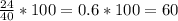 \frac{24}{40} *100=0.6*100=60