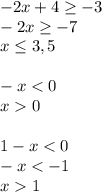 -2x+4\geq-3\\-2x\geq-7\\x\leq3,5\\\\-x<0\\x0\\\\1-x<0\\-x<-1\\x1