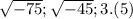 \sqrt{-75}; \sqrt{-45}; 3.(5)