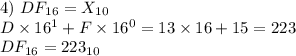 4) \ DF_{16}=X_{10} \\ D\times 16^1+F\times 16^0=13\times 16+15=223 \\ DF_{16}=223_{10}