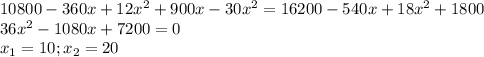 10800-360x+12x^2+900x-30x^2=16200-540x+18x^2+1800\\36x^2-1080x+7200=0\\x_1=10;x_2=20