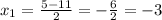 x_{1}= \frac{5-11}{2}=- \frac{6}{2}=-3