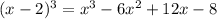 (x - 2)^3 = x^3 - 6x^2 + 12x - 8