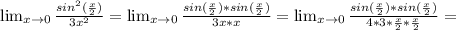 \lim_{x \to 0} \frac{sin^{2}( \frac{x}{2})}{3x^{2}}= \lim_{x \to 0} \frac{sin( \frac{x}{2})*sin( \frac{x}{2})}{3x*x}=\lim_{x \to 0} \frac{sin( \frac{x}{2})*sin( \frac{x}{2})}{4*3*\frac{x}{2}*\frac{x}{2}}=