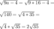 \sqrt{9a-4}=\sqrt{9*16-4}=\\\\\sqrt{140}=\sqrt{4*35}=\\\\\sqrt{4}*\sqrt{35}=2\sqrt{35}