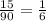 \frac{15}{90} = \frac{1}{6}