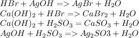 HBr + AgOH = AgBr + H_2O \\ Ca(OH)_2 + HBr = CaBr_2 + H_2O \\ Ca(OH)_2 + H_2SO_3 = CaSO_3 + H_2O \\ AgOH + H_2SO_3 = Ag_2SO3 + H_2O