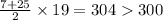 \frac{7 + 25}{2} \times 19 = 304 300