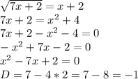 \sqrt{7x+2} =x+2 \\ 7x+2= x^{2} +4 \\ 7x+2- x^{2} -4=0 \\ - x^{2} +7x-2=0 \\ x^{2} -7x+2=0 \\ D=7-4*2=7-8=-1