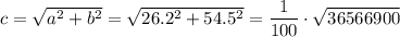 c= \sqrt{a^2+b^2} = \sqrt{26.2^2+54.5^2} = \dfrac{1}{100} \cdot \sqrt{36566900}