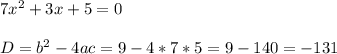 7x^2+3x+5=0 \\ \\ D=b^2-4ac=9-4*7*5=9-140=-131