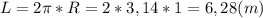 L=2\pi*R=2*3,14*1=6,28(m)