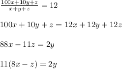 \frac{100x+10y +z}{x+y +z} =12 \\ \\ 100x+10y +z = 12x+12y +12z \\ \\ 88x-11z = 2y \\ \\ 11(8x-z) = 2y