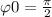 \varphi 0= \frac{ \pi }{2}