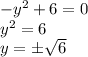 -y^2+6=0&#10;\\\&#10;y^2=6&#10;\\\&#10;y=\pm \sqrt{6}