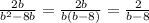 \frac{2b}{b^2-8b} = \frac{2b}{b(b-8)} =\frac{2}{b-8}