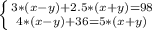 \left \{ {{3*(x-y)+2.5*(x+y)=98} \atop {4*(x-y)+36=5*(x+y)}} \right.