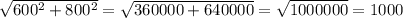 \sqrt{600^2+800^2} = \sqrt{360000+640000} = \sqrt{1000000} =1000