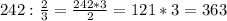 242: \frac{2}{3} = \frac{242*3}{2} =121*3=363 \\