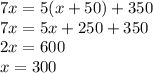 7x=5(x+50)+350\\7x=5x+250+350\\2x=600\\x=300