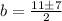 b= \frac{11\pm7}{2}