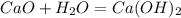 CaO+H_{2}O=Ca(OH)_{2}