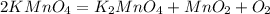 2KMnO_{4}=K_{2}MnO_{4} + MnO_{2}+O_{2}