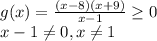 g(x)=\frac{(x-8)(x+9)}{x-1} \geq 0 \\ &#10;x-1 \neq 0, x \neq 1&#10;