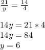 \frac{21}{y} = \frac{14}{4} \\ \\ 14y=21*4 \\ 14y=84 \\ y=6