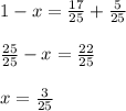 1-x= \frac{17}{25}+ \frac{5}{25} \\ \\ \frac{25}{25}-x= \frac{22}{25} \\ \\ x= \frac{3}{25}