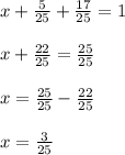 x+ \frac{5}{25}+ \frac{17}{25}=1 \\ \\ x+ \frac{22}{25}= \frac{25}{25} \\ \\ x= \frac{25}{25} - \frac{22}{25} \\ \\ x= \frac{3}{25}