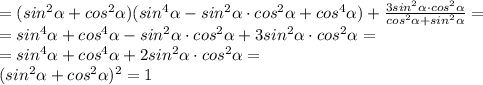 =(sin^ {2} \alpha +cos ^{2} \alpha)(sin^{4} \alpha -sin^{2} \alpha \cdot cos ^{2} \alpha + cos ^{4} \alpha ) +\frac{3sin ^{2} \alpha\cdot cos ^{2} \alpha }{cos ^{2} \alpha + sin ^{2} \alpha }= \\ = sin ^{4} \alpha +cos ^{4} \alpha -sin^{2} \alpha \cdot cos ^{2} \alpha + 3sin ^{2} \alpha \cdot cos ^{2}\alpha = \\= sin ^{4} \alpha +cos ^{4} \alpha +2sin^{2} \alpha \cdot cos ^{2} \alpha = \\(sin ^{2} \alpha +cos ^{2} \alpha) ^{2} =1