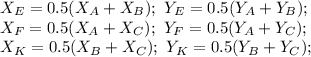 X_E=0.5(X_A+X_B); \ Y_E=0.5(Y_A+Y_B); \\ X_F=0.5(X_A+X_C); \ Y_F=0.5(Y_A+Y_C); \\ X_K=0.5(X_B+X_C); \ Y_K=0.5(Y_B+Y_C);