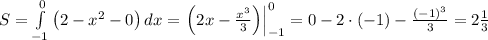 S=\int\limits_{-1}^0\left(2-x^2-0&#10;\right)dx=\left.\left(2x-\frac{x^3}3\right)\right|\limits_{-1}^0=0-2\cdot(-1)-\frac{(-1)^3}3=2\frac13