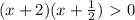 (x+2)(x+ \frac{1}{2})\ \textgreater \ 0