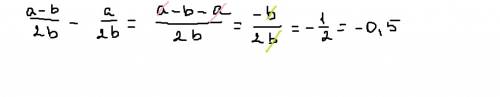 Представьте в виде дроби выражение: а-b/2b - а/2b