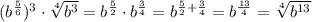 (b^{\frac{5}{6}})^3\cdot \sqrt[4]{b^3}}=b^{\frac{5}{2}}\cdot b^\frac{3}{4}=b^{\frac{5}{2}+\frac{3}{4}}=b^{\frac{13}{4}}=\sqrt[4]{b^{13}}