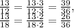 \frac{13}{12}= \frac{13\cdot 3}{12\cdot 3}= \frac{39}{36}, \\ \frac{13}{18}= \frac{13\cdot2}{18\cdot 2}= \frac{26}{36}