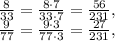 \frac{8}{33}= \frac{8\cdot7}{33\cdot7}= \frac{56}{231}, \\ \frac{9}{77}= \frac{9\cdot3}{77\cdot3}= \frac{27}{231},