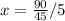 x= \frac{90}{45}/5