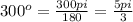 300 ^{o} = \frac{300pi}{180}= \frac{5pi}{3}